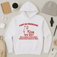 I Got 99 Problems And A Sweet Little Treat Would Solve Most Of Them Hoodie