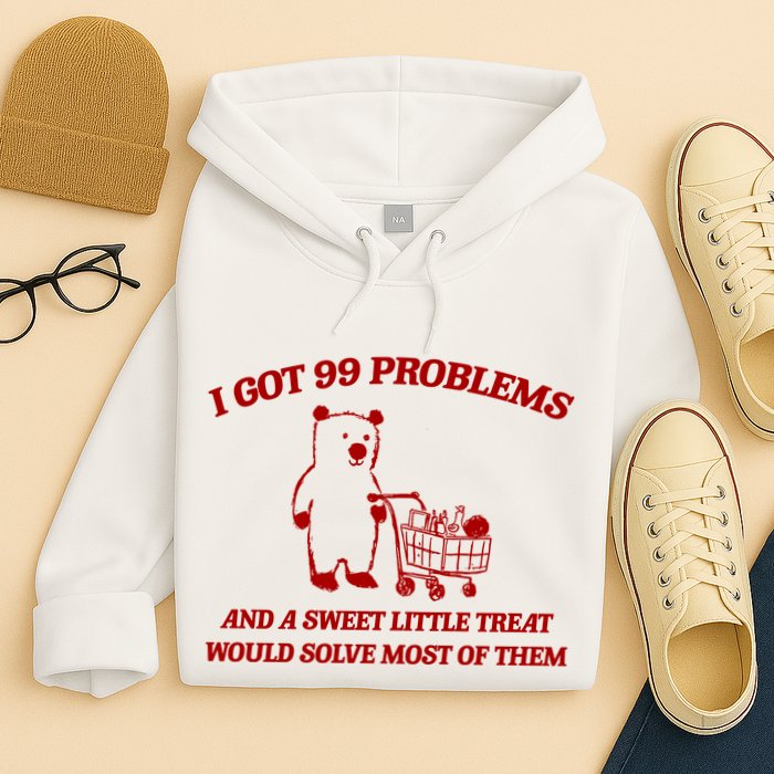 I Got 99 Problems And A Sweet Little Treat Would Solve Most Of Them Hoodie