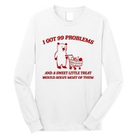 I Got 99 Problems And A Sweet Little Treat Would Solve Most Of Them Long Sleeve Shirt