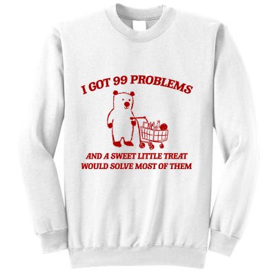 I Got 99 Problems And A Sweet Little Treat Would Solve Most Of Them Sweatshirt