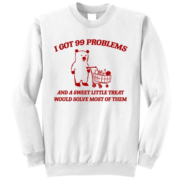 I Got 99 Problems And A Sweet Little Treat Would Solve Most Of Them Sweatshirt