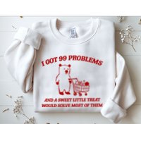 I Got 99 Problems And A Sweet Little Treat Would Solve Most Of Them Sweatshirt