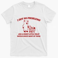 I Got 99 Problems And A Sweet Little Treat Would Solve Most Of Them T-Shirt