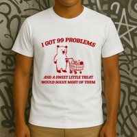 I Got 99 Problems And A Sweet Little Treat Would Solve Most Of Them T-Shirt