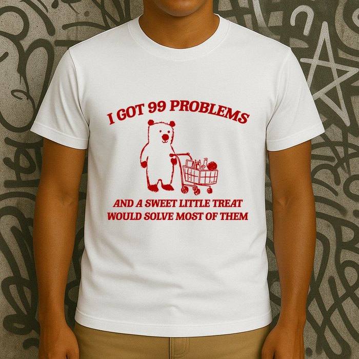I Got 99 Problems And A Sweet Little Treat Would Solve Most Of Them T-Shirt