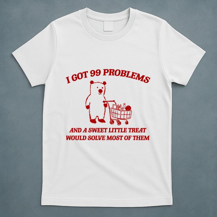 I Got 99 Problems And A Sweet Little Treat Would Solve Most Of Them T-Shirt