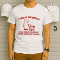 I Got 99 Problems And A Sweet Little Treat Would Solve Most Of Them T-Shirt