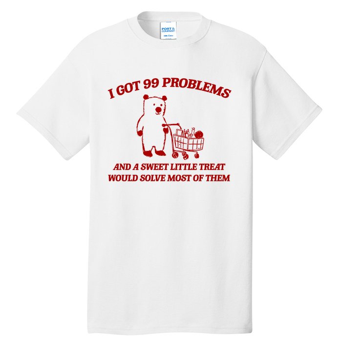 I Got 99 Problems And A Sweet Little Treat Would Solve Most Of Them Tall T-Shirt