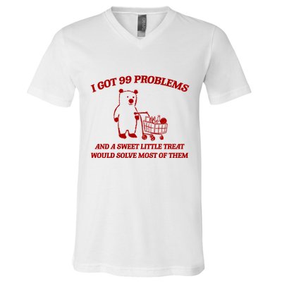 I Got 99 Problems And A Sweet Little Treat Would Solve Most Of Them V-Neck T-Shirt