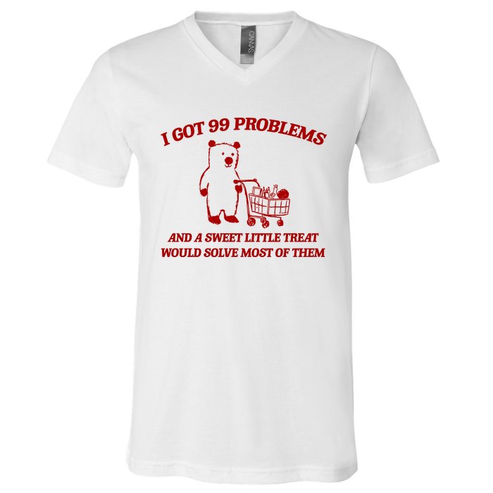 I Got 99 Problems And A Sweet Little Treat Would Solve Most Of Them V-Neck T-Shirt