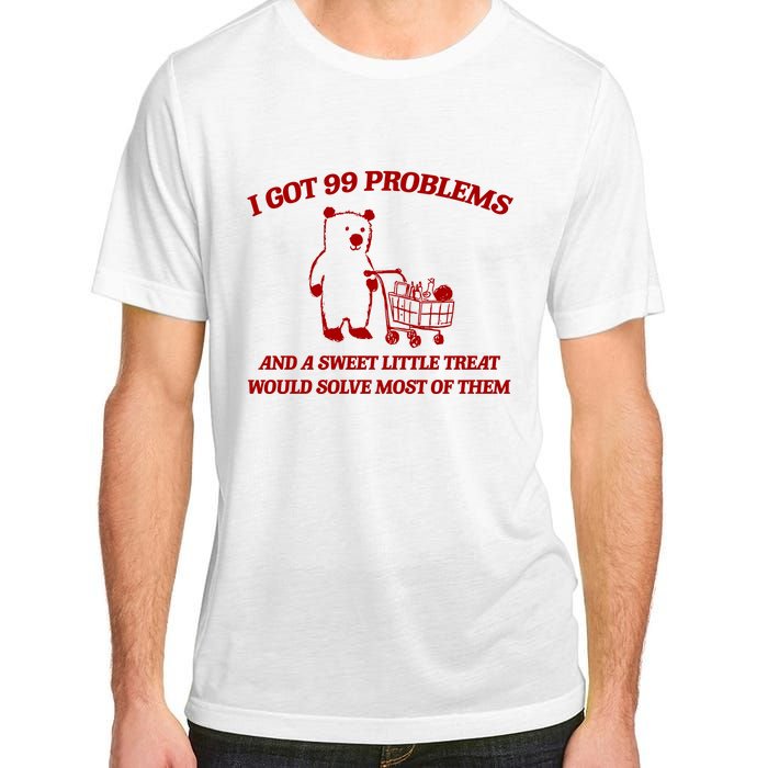 I Got 99 Problems And A Sweet Little Treat Would Solve Most Of Them Adult ChromaSoft Performance T-Shirt