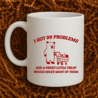 I Got 99 Problems And A Sweet Little Treat Would Solve Most Of Them Mug