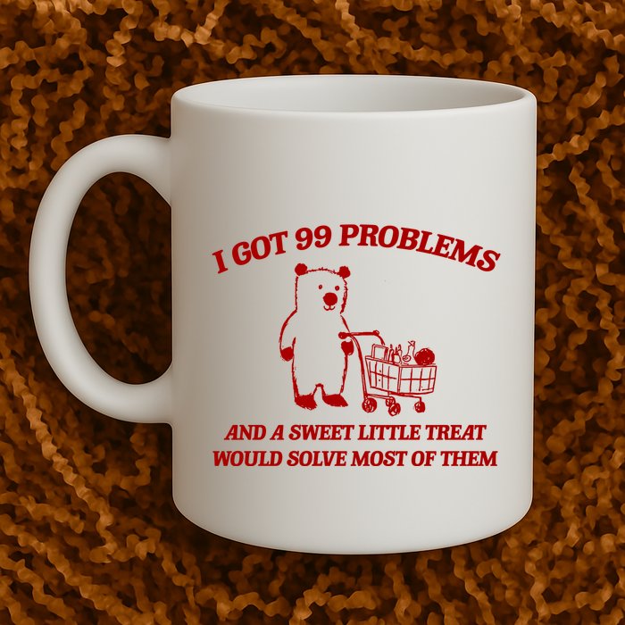 I Got 99 Problems And A Sweet Little Treat Would Solve Most Of Them Mug