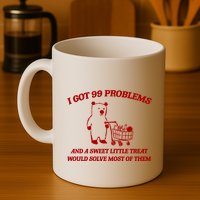 I Got 99 Problems And A Sweet Little Treat Would Solve Most Of Them Mug