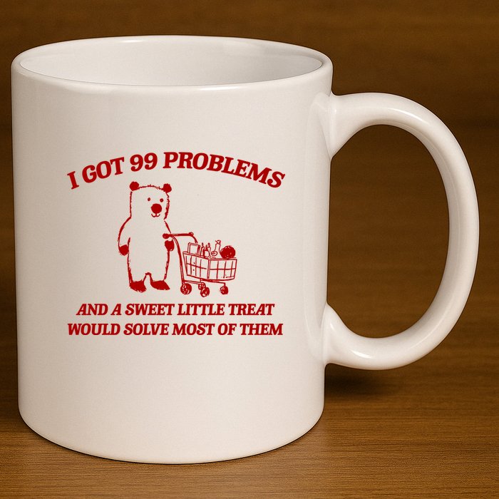 I Got 99 Problems And A Sweet Little Treat Would Solve Most Of Them 11oz C Handle Ceramic Mug