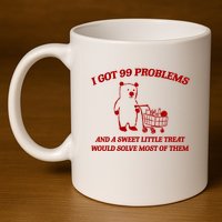 I Got 99 Problems And A Sweet Little Treat Would Solve Most Of Them 11oz C Handle Ceramic Mug