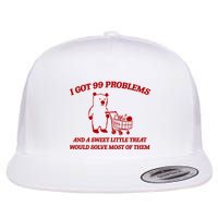 I Got 99 Problems And A Sweet Little Treat Would Solve Most Of Them Flat Bill Trucker Hat