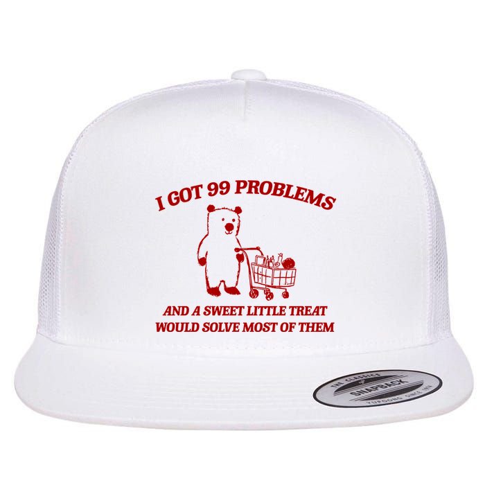I Got 99 Problems And A Sweet Little Treat Would Solve Most Of Them Flat Bill Trucker Hat