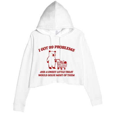 I Got 99 Problems And A Sweet Little Treat Would Solve Most Of Them Crop Fleece Hoodie