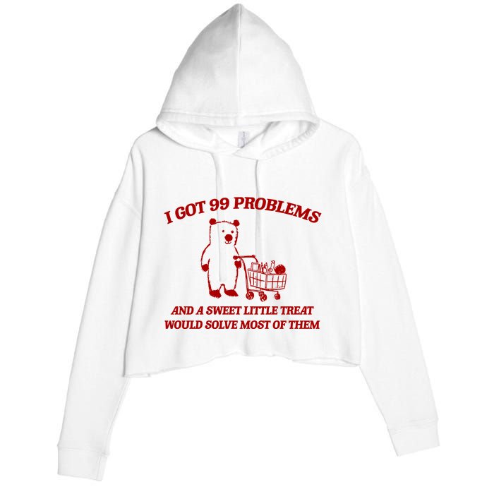I Got 99 Problems And A Sweet Little Treat Would Solve Most Of Them Crop Fleece Hoodie