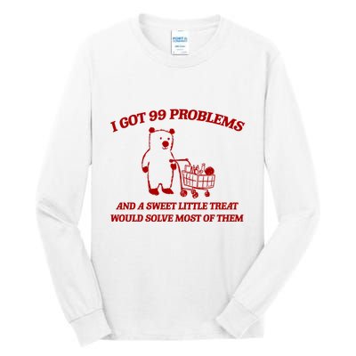 I Got 99 Problems And A Sweet Little Treat Would Solve Most Of Them Tall Long Sleeve T-Shirt