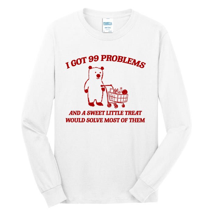 I Got 99 Problems And A Sweet Little Treat Would Solve Most Of Them Tall Long Sleeve T-Shirt