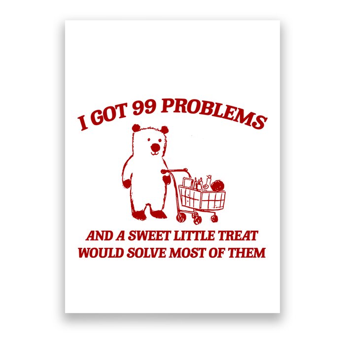 I Got 99 Problems And A Sweet Little Treat Would Solve Most Of Them Poster