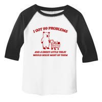 I Got 99 Problems And A Sweet Little Treat Would Solve Most Of Them Toddler Fine Jersey T-Shirt