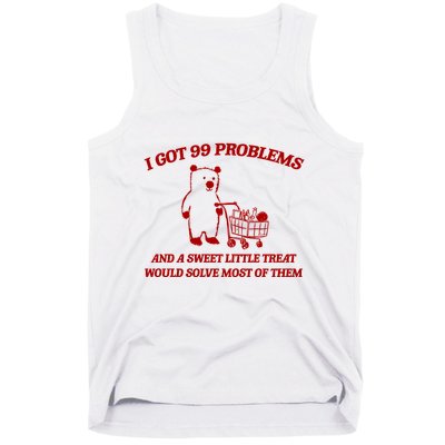 I Got 99 Problems And A Sweet Little Treat Would Solve Most Of Them Tank Top