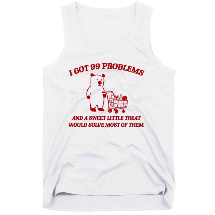 I Got 99 Problems And A Sweet Little Treat Would Solve Most Of Them Tank Top