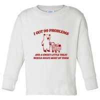 I Got 99 Problems And A Sweet Little Treat Would Solve Most Of Them Toddler Long Sleeve Shirt