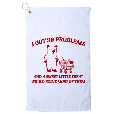 I Got 99 Problems And A Sweet Little Treat Would Solve Most Of Them Golf Towel