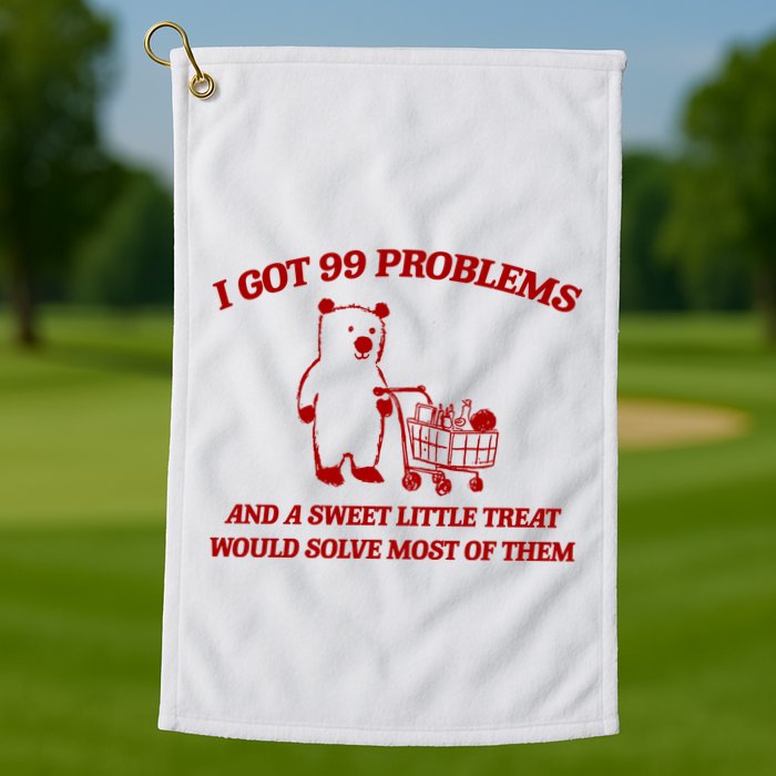 I Got 99 Problems And A Sweet Little Treat Would Solve Most Of Them Golf Towel