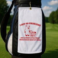 I Got 99 Problems And A Sweet Little Treat Would Solve Most Of Them Golf Towel