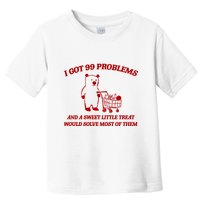 I Got 99 Problems And A Sweet Little Treat Would Solve Most Of Them Toddler T-Shirt