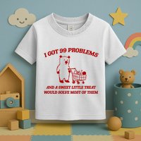 I Got 99 Problems And A Sweet Little Treat Would Solve Most Of Them Toddler T-Shirt