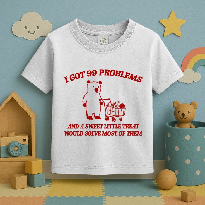 I Got 99 Problems And A Sweet Little Treat Would Solve Most Of Them Toddler T-Shirt