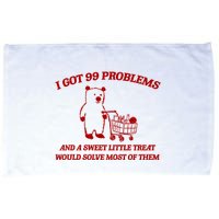 I Got 99 Problems And A Sweet Little Treat Would Solve Most Of Them Microfiber Hand Towel