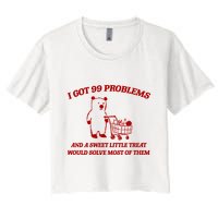 I Got 99 Problems And A Sweet Little Treat Would Solve Most Of Them Crop Top