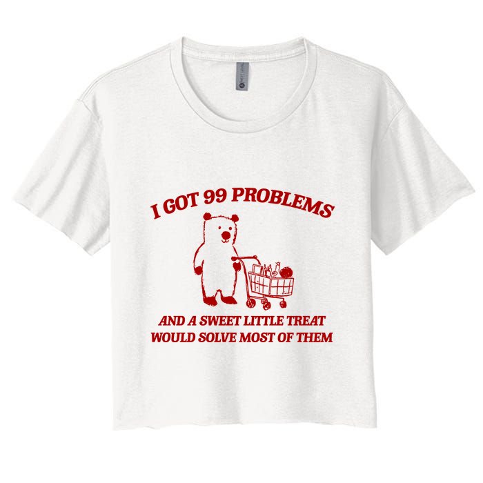 I Got 99 Problems And A Sweet Little Treat Would Solve Most Of Them Crop Top