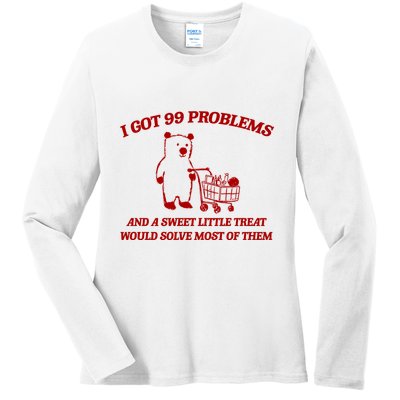 I Got 99 Problems And A Sweet Little Treat Would Solve Most Of Them Ladies Long Sleeve Shirt