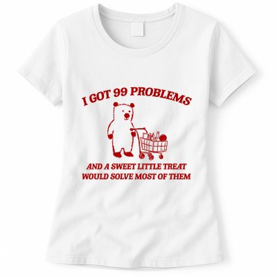 I Got 99 Problems And A Sweet Little Treat Would Solve Most Of Them Womens T-Shirt