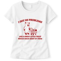 I Got 99 Problems And A Sweet Little Treat Would Solve Most Of Them Womens T-Shirt