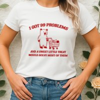 I Got 99 Problems And A Sweet Little Treat Would Solve Most Of Them Womens T-Shirt