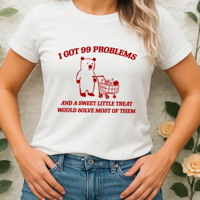 I Got 99 Problems And A Sweet Little Treat Would Solve Most Of Them Womens T-Shirt