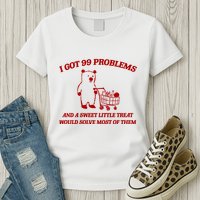 I Got 99 Problems And A Sweet Little Treat Would Solve Most Of Them Womens T-Shirt