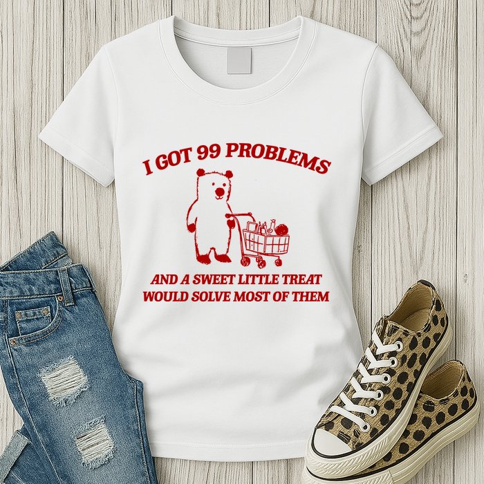 I Got 99 Problems And A Sweet Little Treat Would Solve Most Of Them Womens T-Shirt