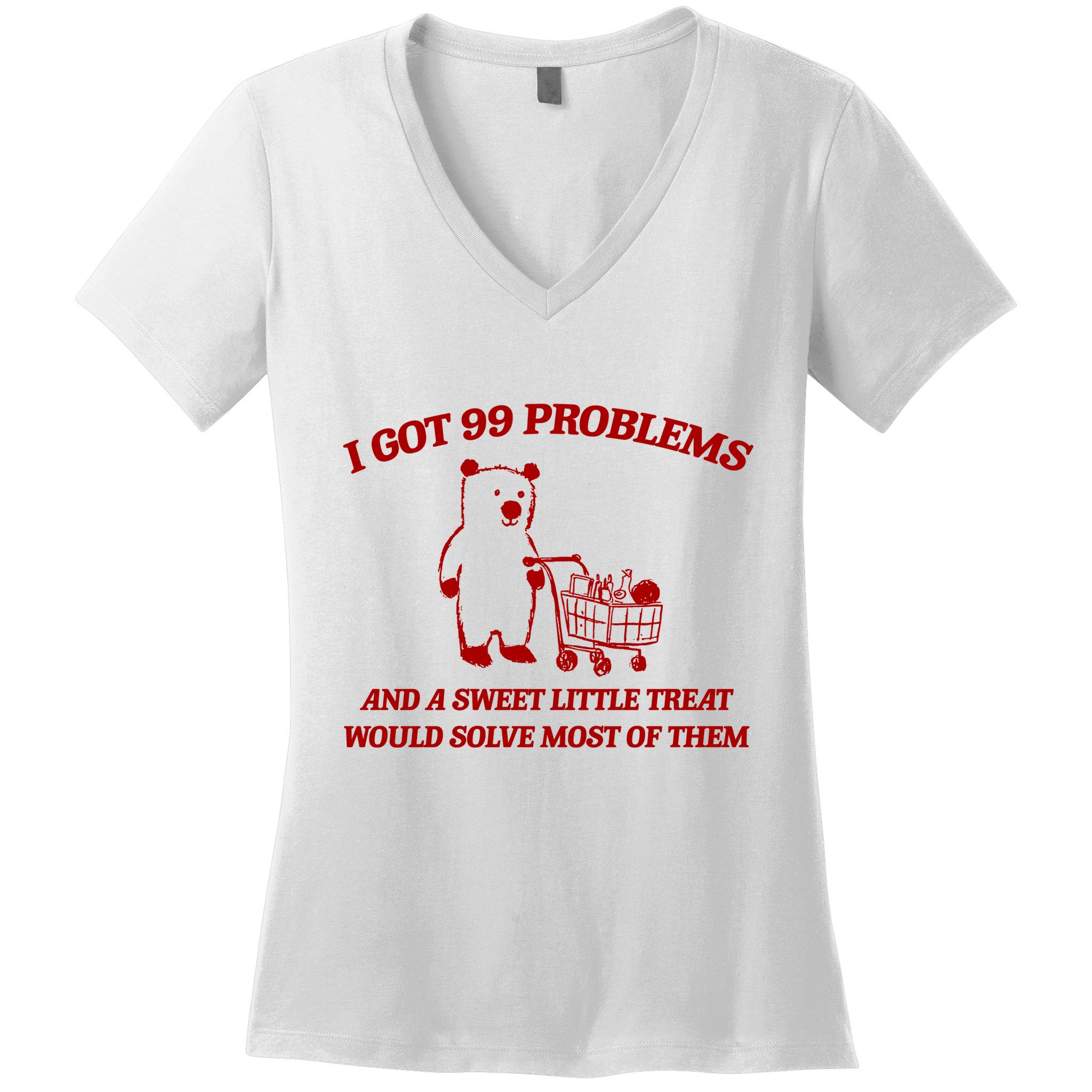 I Got 99 Problems And A Sweet Little Treat Would Solve Most Of Them Women's V-Neck T-Shirt