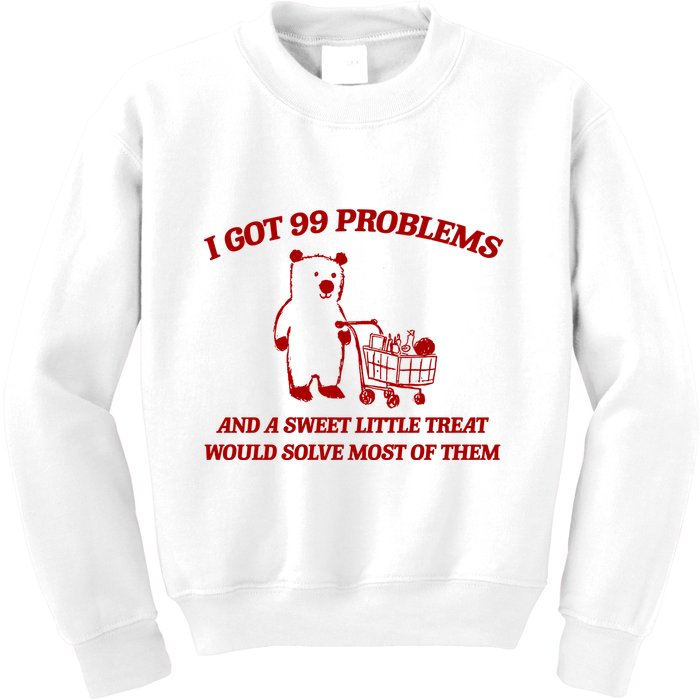 I Got 99 Problems And A Sweet Little Treat Would Solve Most Of Them Kids Sweatshirt