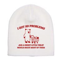 I Got 99 Problems And A Sweet Little Treat Would Solve Most Of Them Short Acrylic Beanie